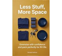 Less Stuff, More Space: How to downsize for full time RV life: A step-by-step guide for beginners with sorting rules, storage layouts, packing lists, and an organized start.