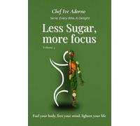 Less Sugar, More Focus: Fuel your body, free your mind, lighten your life (Every Bite, A Delight)