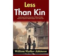 Less Than Kin (Edition2024): Exploring Family Dynamics: William Walker Atkinson Explores Relationships "Less Than Kin"