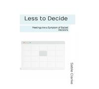 Less to Decide: Meetings Are a Symptom of Stalled Decisions