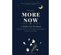 Less Worry, More Now: A Middle Path Workbook to Release What You Can't Control, Stop the Spiral, and Live in the Present