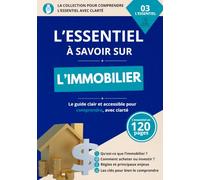L'essentiel à savoir sur l'immobilier: Le guide clair et accessible pour comprendre l'achat, l'investissement locatif, le crédit immobilier, la ... et réussir ses projets immobiliers.