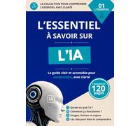 L'essentiel à savoir sur L'intelligence artificielle: Le guide clair et accessible pour comprendre le fonctionnement, ses applications et les enjeux de l' intelligence artificielle