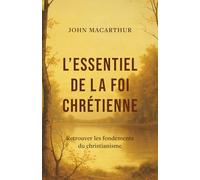 L'essentiel de la foi chrétienne: Retrouver les fondements du christianisme