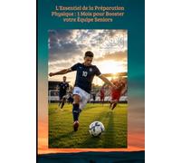 L'Essentiel de la Préparation Physique : 1 Mois pour Booster votre Équipe Seniors: Le guide pratique et terrain pour réussir votre avant-saison en ... Départemental, District). (Football Seniors)