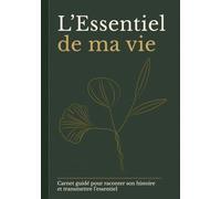 L'Essentiel de ma vie: Carnet guidé à remplir - Racontez votre histoire, transmettez votre héritage à votre famille