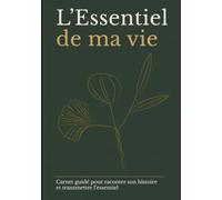 L'Essentiel de ma vie: Carnet guidé à remplir - Racontez votre histoire, transmettez votre héritage à votre famille