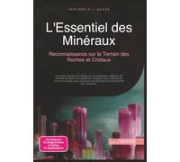 L'Essentiel des Minéraux: Reconnaissance sur le Terrain des Roches et Cristaux (Minéralogie)