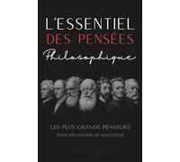 L'essentiel des pensées philosophique : Les plus grands penseurs pour réflexions du quotidien