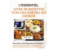 L'ESSENTIEL LIVRE DE RECETTES YUM ASIA SAKURA RIZ COOKER: Recettes intelligentes et saines pour des céréales parfaites, la préparation des repas et des plats savoureux en une seule casserole