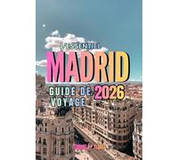 L'essentiel Madrid Guide de voyage 2026: Un guide pratique de la capitale énergétique de l'Espagne | du Palais Royal aux rues de Chueca, avec des ... conseils avisés et des itinéraires complets.
