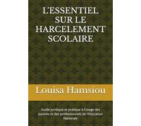 L'ESSENTIEL SUR LE HARCELEMENT SCOLAIRE: Guide juridique et pratique à l'usage des parents et des professionnels de l'Education Nationale