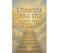 L'essenza della vita. Poesie sulla consapevolezza dello spirito