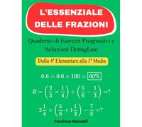 L'Essenziale delle Frazioni: Quaderno di Esercizi Progressivi e Soluzioni Dettagliate - (Dalla 4ª Elementare alla 3ª Media)