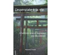 L'essenziale è la Via: Il Cammino verso un Business e una Vita Autentici