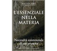 L'ESSENZIALE NELLA MATERIA: Necessità esistenziale di un eremita (Biblioteca del Matericismo)