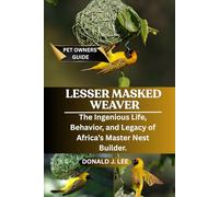 LESSER MASKED WEAVER: The Ingenious Life, Behavior, and Legacy of Africa’s Master Nest Builder.