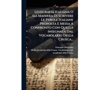LessigrafÃ-a Italiana O Sia Maniera Di Scrivere Le Parole Italiane Proposta E Messa A Confronto Con Quella Insegnata Dal Vocabolario Della Crusca...