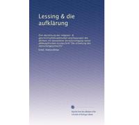 Lessing & die aufklärung: Eine darstellung der religions- & geschichtsphilosophischen anschauungen des dichters mit besonderer berücksichtigung seiner ... "Die erziehung des menschengeschlechts"