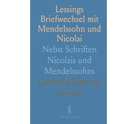 Lessings Briefwechsel mit Mendelssohn und Nicolai: Nebst Schriften Nicolais und Mendelssohns