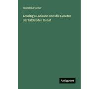 Lessing's Laokoon und die Gesetze der bildenden Kunst
