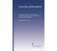 Lessings philosophie: Denkmäler aus der zeit des kampfes zwischen aufklärung und humanität in der deutschen geistesbildung