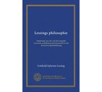 Lessings philosophie: Denkmäler aus der zeit des kampfes zwischen aufklärung und humanität in der deutschen geistesbildung