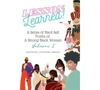 Lesson Learned!: A Series of Hard Self Truths of A Strong Black Woman. Volume I