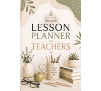 Lesson Planner For Teachers: Undated Weekly Classroom Organizer for Lesson Planning, Teaching Goals, Notes, Priorities, Materials Tracking & Academic Organization