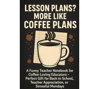 Lesson Plans? More Like Coffee Plans: A Funny Teacher Notebook for Coffee-Loving Educators - Perfect Gift for Back to School, Teacher Appreciation, or Stressful Mondays