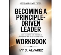 Lessons Derived From Becoming A Principle-Driven Leader: A Deep Dive into the Themes of Resilience and Mental Fortitude