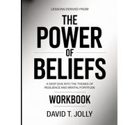 Lessons Derived From The Power Of Beliefs: A Deep Dive into the Themes of Resilience and Mental Fortitude