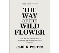Lessons Derived From The Way Of The Wild Flower: A Deep Dive into the Themes of Resilience and Mental Fortitude