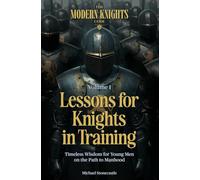 Lessons for Knights in Training: Timeless Wisdom for Young Men on the Path to Manhood: 1 (The Modern Knights Code)