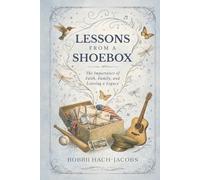 Lessons From a Shoebox: The Importance of Faith, Family, and Leaving a Legacy