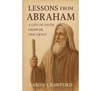 Lessons from Abraham - A Life of Faith, Growth, and Grace
