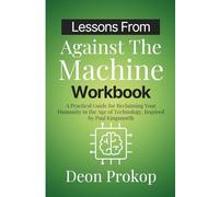 Lessons from Against the Machine Workbook: A Practical Guide for Reclaiming Your Humanity in the Age of Technology, Inspired by Paul Kingsnorth