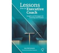 Lessons from an Executive Coach: Insights and Strategies for Learning and Practice (Coaching)