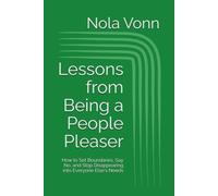 Lessons from Being a People Pleaser: How to Set Boundaries, Say No, and Stop Disappearing into Everyone Else's Needs (Top 10 Lessons Series)