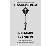 Lessons from Benjamin Franklin: Wit, Work, and the Art of Self-Made Success: 2 (Lessons from the Founding Fathers)