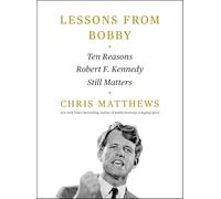 Lessons from Bobby: Ten Reasons Robert F. Kennedy Still Matters