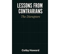Lessons From Contrarians: The Disruptors: What The Best Did Differently