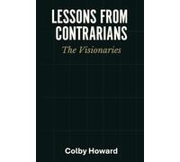 Lessons From Contrarians: The Visionaries: What The Best Did Differently