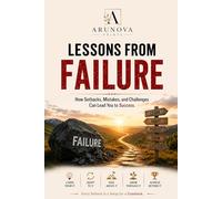Lessons from Failure: How Setbacks, Mistakes, and Challenges Can Lead You to Success
