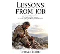 LESSONS FROM JOB: What Believers Must Learn to Recover Everything the Enemy has Tried to Steal
