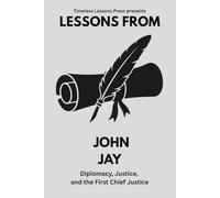 Lessons from John Jay: Diplomacy, Justice, and the First Chief Justice (Lessons from the Founding Fathers)