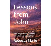 Lessons from John: Revealing the Glory, Identity, and Mission of Jesus Christ (Lessons Series)