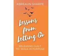 Lessons from Letting Go: Releasing Guilt to Walk in Purpose