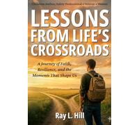 Lessons From Life’s Crossroads: A Journey of Faith, Resilience, and the Moments That Shape Us