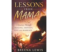 Lessons From Mama: A Journey Through Healing, Identity, Love & Marriage